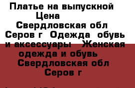 Платье на выпускной › Цена ­ 1 000 - Свердловская обл., Серов г. Одежда, обувь и аксессуары » Женская одежда и обувь   . Свердловская обл.,Серов г.